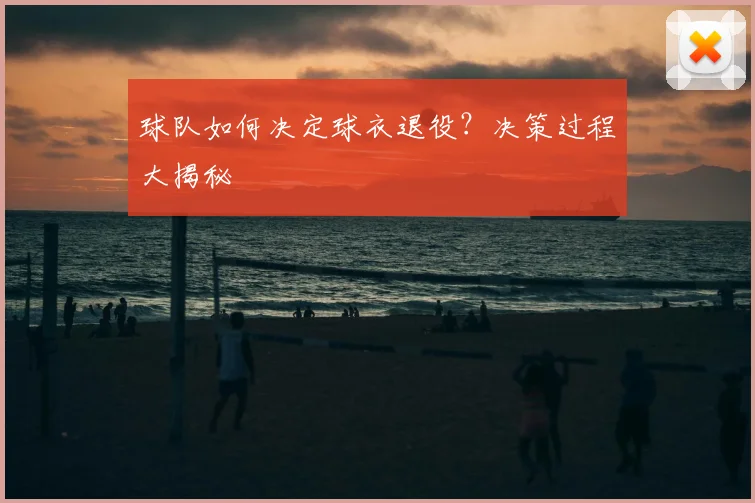 球队如何决定球衣退役？决策过程大揭秘