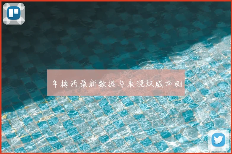 年梅西最新数据与表现权威评测