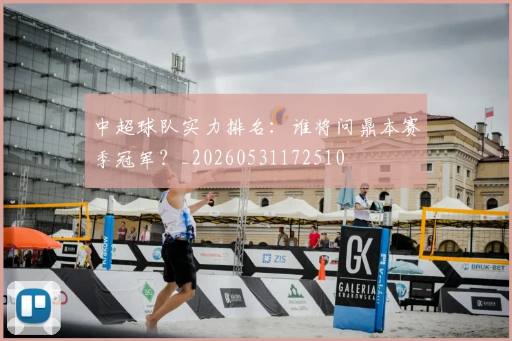 中超球队实力排名：谁将问鼎本赛季冠军？_20260531172510