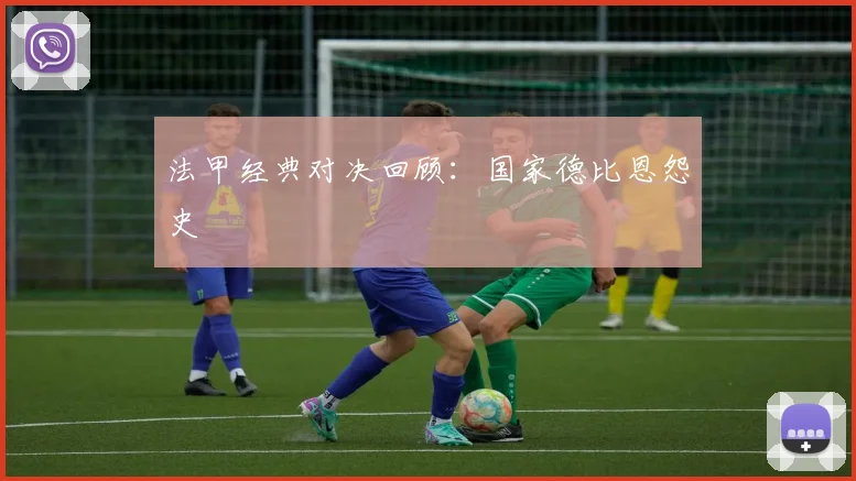 法甲经典对决回顾：国家德比恩怨史